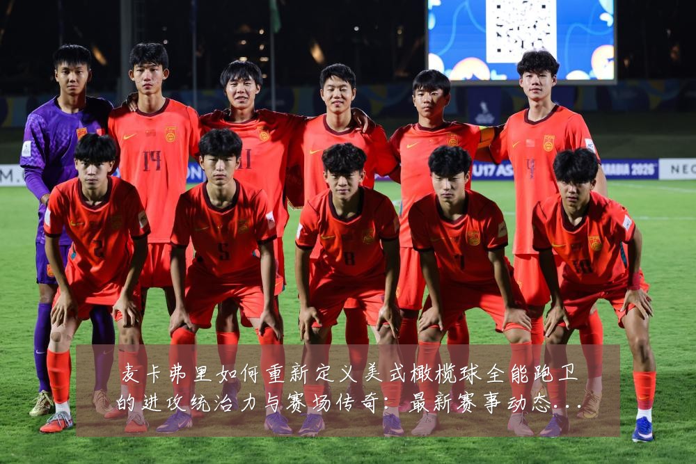 麦卡弗里如何重新定义美式橄榄球全能跑卫的进攻统治力与赛场传奇：最新赛事动态与深度分析