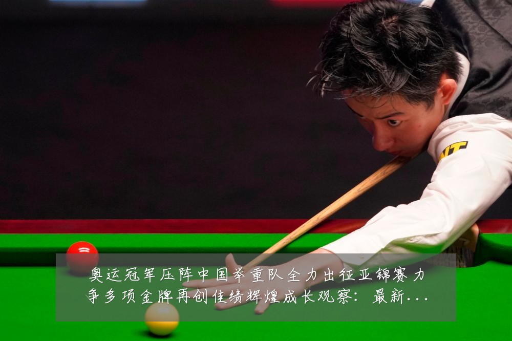 奥运冠军压阵中国举重队全力出征亚锦赛力争多项金牌再创佳绩辉煌成长观察:最新赛事动态与深度分析